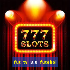 fut tv 3.0 futebol ao vivo